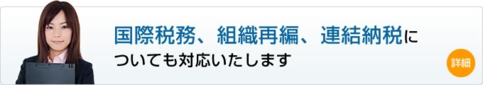 国際税務、組織再編、連結納税についても対応いたします